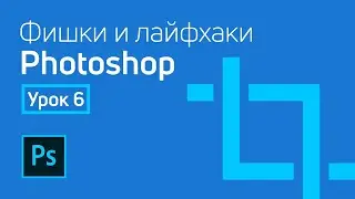 Photoshop - Лайфхаки и фишки | Урок 6