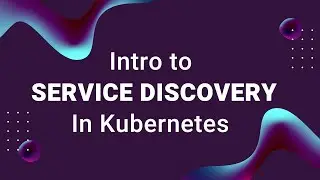 Learn about Kubernetes Service Discovery and DNS