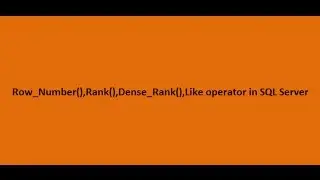 Row_Number(),Rank(),Dense_Rank(),Like operator in SQL Server