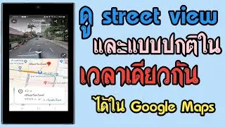 ดู street view และแบบปกติในเวลาเดียวกัน ได้ใน Google Maps