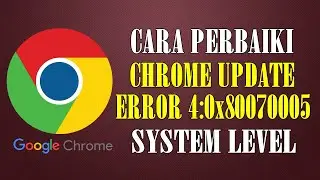 Cara Mengatasi Chrome Update Error 4:0x80070005 System Level Ketika Kamu Ingin Mengupdatenya