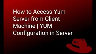 How to Access Yum Server from Client Machine | YUM Configuration in Server| 