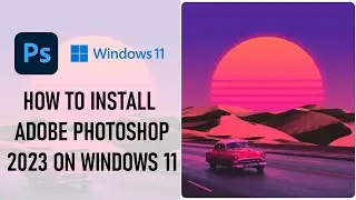 How to install Adobe Photoshop 2023 on Windows 11