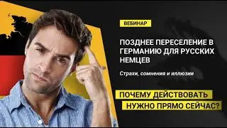 Вебинар. Позднее Переселение в Германию. Страхи, иллюзии, сомнения.