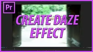 How to Create the Dazed Effect in Adobe Premiere Pro CC (2017)