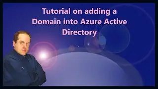 Tutorial on adding a Domain into Azure Active Directory