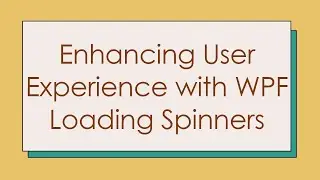 Enhancing User Experience with WPF Loading Spinners