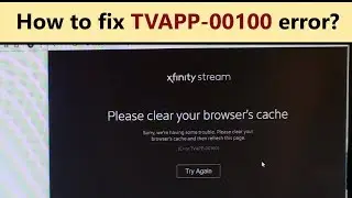 Error TVAPP-00100 - why Xfinity stream not working and how to fix it?