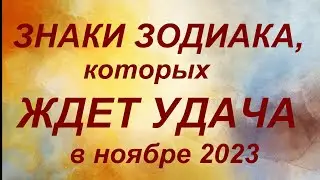 ЗНАКИ  ЗОДИАКА, которых ждет УДАЧА в ноябре 2023.