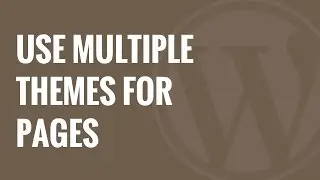 How to Use Multiple Themes for Pages in WordPress