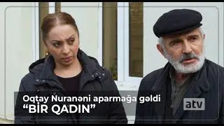 Oqtay Nüranəni aparmağa gəldi - Bir Qadın