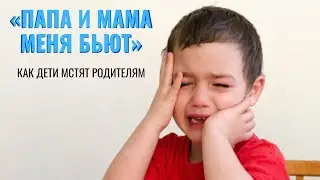 «ПАПА И МАМА МЕНЯ БЬЮТ». КАК ДЕТИ МСТЯТ РОДИТЕЛЯМ