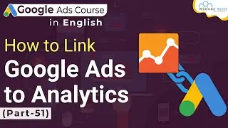 Google Ads Course - How to link Google Ads to Google Analytics
