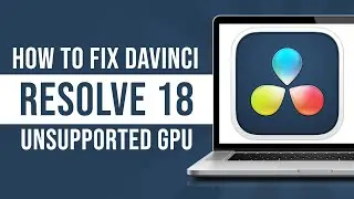 How to Fix DaVinci Resolve 18 Unsupported GPU Message (Tutorial)