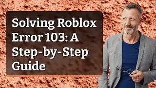 Solving Roblox Error 103: A Step-by-Step Guide