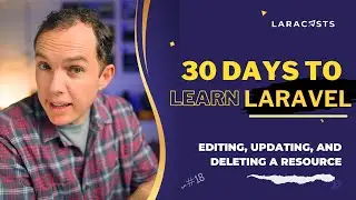 30 Days to Learn Laravel, Ep 18 - Editing, Updating, and Deleting a Resource