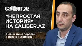 «Непростая история» на Caliber.Az: новый цикл передач Ризвана Гусейнова.