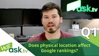 Does Physical Location & Proximity Affect Google Rankings & SEO? (WEask.tv Q1)