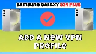 How to Add a New VPN Profile Samsung Galaxy S24 Plus