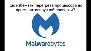 Антивирус Malwarebytes | Как избежать перегрева процессора во время антивирусной проверки?