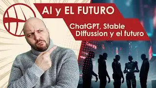 AI - ChatGPT, Stable DIffussion, la Industria, el futuro y el presente