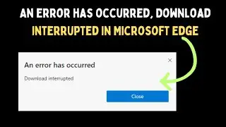 How to Fix An error has occurred, Download interrupted in Microsoft Edge Error on Windows 11