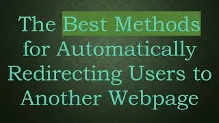 The Best Methods for Automatically Redirecting Users to Another Webpage