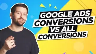 Google Ads Conversions Vs All Conversions