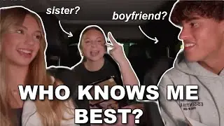 Who Knows Me Best?? my BOYFRIEND or my SISTER??