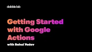 Getting Started with Google Actions - Dabble Lab 287