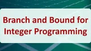 Operations Research 09B: Branch and Bound for Integer Programming