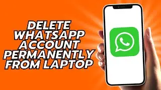 How To Delete Whatsapp Account Permanently From Laptop