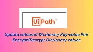 How to update values in dictionary key value pair ||How to Encrypt/Decrypt dict values||UiPath