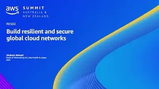 AWS Summit ANZ 2023: Build resilient and secure global cloud networks | AWS Events