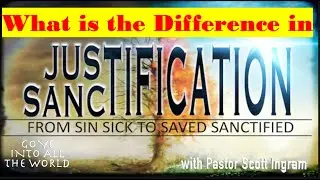 What is the Difference in Justification and Sanctification?