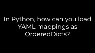 Python :In Python, how can you load YAML mappings as OrderedDicts?(5solution)
