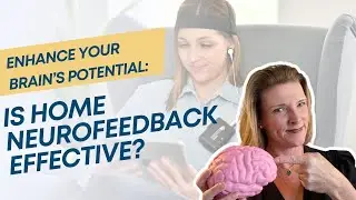 Enhance Your Brain’s Potential: Is Home Neurofeedback Effective?