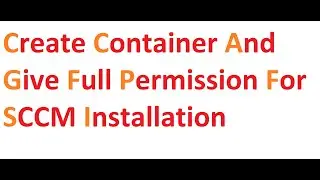 Create Container and give full Permission for SCCM Installation Part 2