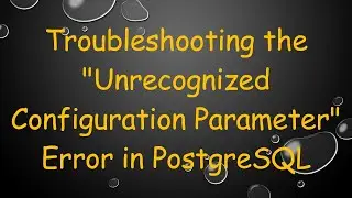 Troubleshooting the "Unrecognized Configuration Parameter" Error in PostgreSQL