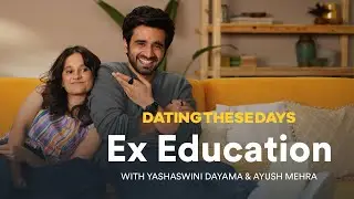 Dating These Days with Ayush Mehra and Yashaswini Dayama | Ex Education