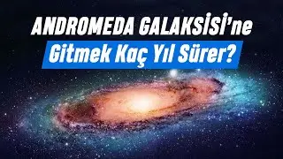 Andromeda Galaksisi'ne Gitmek Kaç Yıl Sürer?