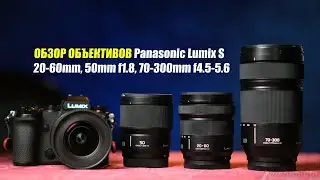 Обзор объективов Panasonic S 20-60mm f3.5-5.6, 50mm f1.8, 70-300mm f4.5-5.6