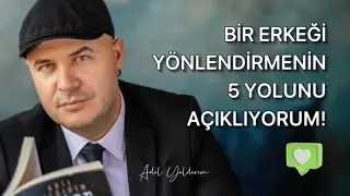 BİR ERKEĞİ YÖNLENDİRMENİN 5 YOLUNU İLİŞKİ KOÇU ADİL YILDIRIM ANLATIYOR