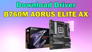 How to Download driver Gigabyte B760M AORUS ELITE AX Motherboard windows 11 or 10