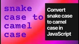 Convert snake case to camelCase