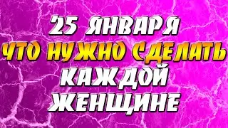 25 января что нужно сделать каждой женщине