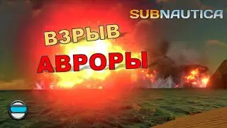 Subnautica - ВЗРЫВ АВРОРЫ!!!