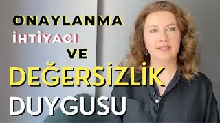 Değersizlik Duygusu | Onaylanma İhtiyacı