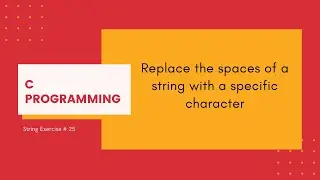 C Strings 25: Replace the spaces of a string with a specific character [C Programming]