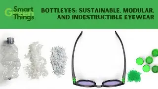 Bottleyes: Sustainable, Modular, and Indestructible Eyewear